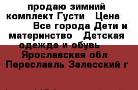 продаю зимний комплект Густи › Цена ­ 3 000 - Все города Дети и материнство » Детская одежда и обувь   . Ярославская обл.,Переславль-Залесский г.